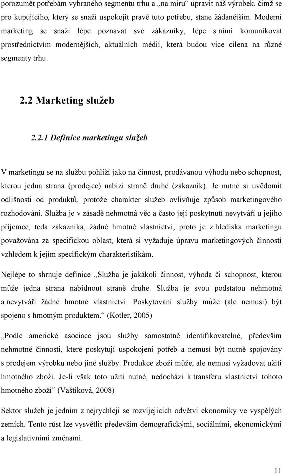 2.1 Definice marketingu služeb V marketingu se na službu pohlíží jako na činnost, prodávanou výhodu nebo schopnost, kterou jedna strana (prodejce) nabízí straně druhé (zákazník).