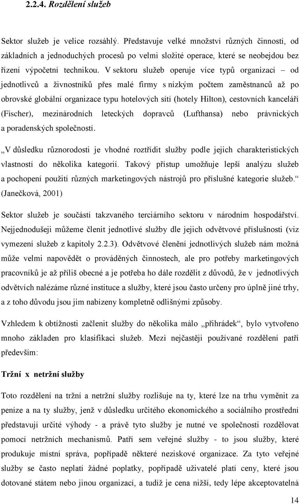 V sektoru služeb operuje více typů organizací od jednotlivců a živnostníků přes malé firmy s nízkým počtem zaměstnanců až po obrovské globální organizace typu hotelových sítí (hotely Hilton),