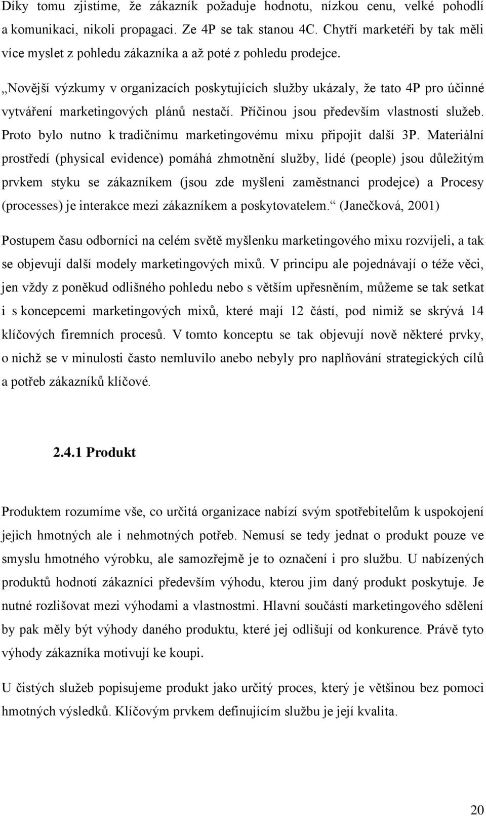 Novější výzkumy v organizacích poskytujících služby ukázaly, že tato 4P pro účinné vytváření marketingových plánů nestačí. Příčinou jsou především vlastnosti služeb.