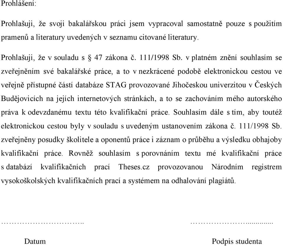 v platném znění souhlasím se zveřejněním své bakalářské práce, a to v nezkrácené podobě elektronickou cestou ve veřejně přístupné částí databáze STAG provozované Jihočeskou univerzitou v Českých