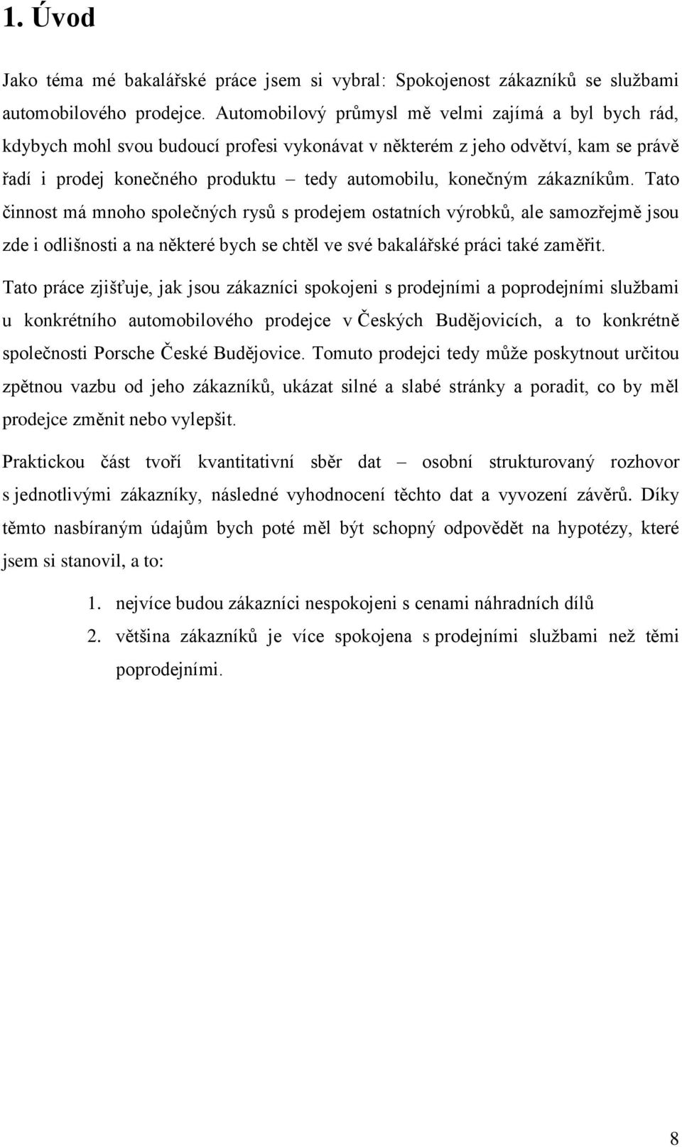 zákazníkům. Tato činnost má mnoho společných rysů s prodejem ostatních výrobků, ale samozřejmě jsou zde i odlišnosti a na některé bych se chtěl ve své bakalářské práci také zaměřit.