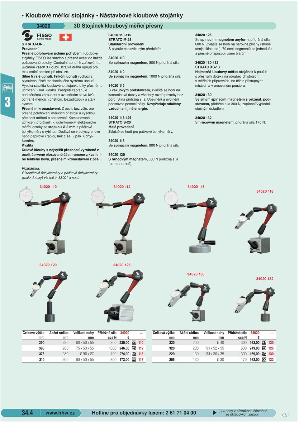 Silné trvalé upnutí. Frikční upnutí vychází z plynulého, čistě mechanického systému upnutí. Vysoká stabilita kloubového stojánku díky přesnému uchycení v kul. kloubu.