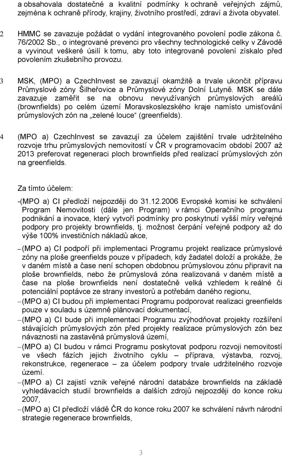 , o integrované prevenci pro všechny technologické celky v Závodě a vyvinout veškeré úsilí k tomu, aby toto integrované povolení získalo před povolením zkušebního provozu.