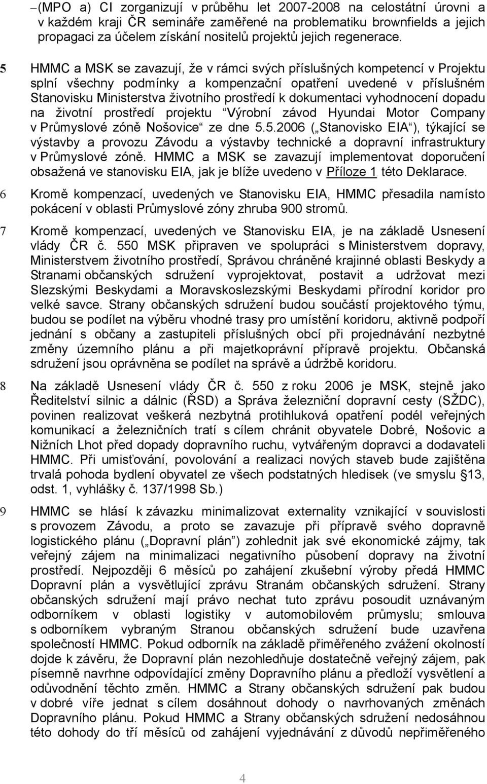 5 HMMC a MSK se zavazují, že v rámci svých příslušných kompetencí v Projektu splní všechny podmínky a kompenzační opatření uvedené v příslušném Stanovisku Ministerstva životního prostředí k