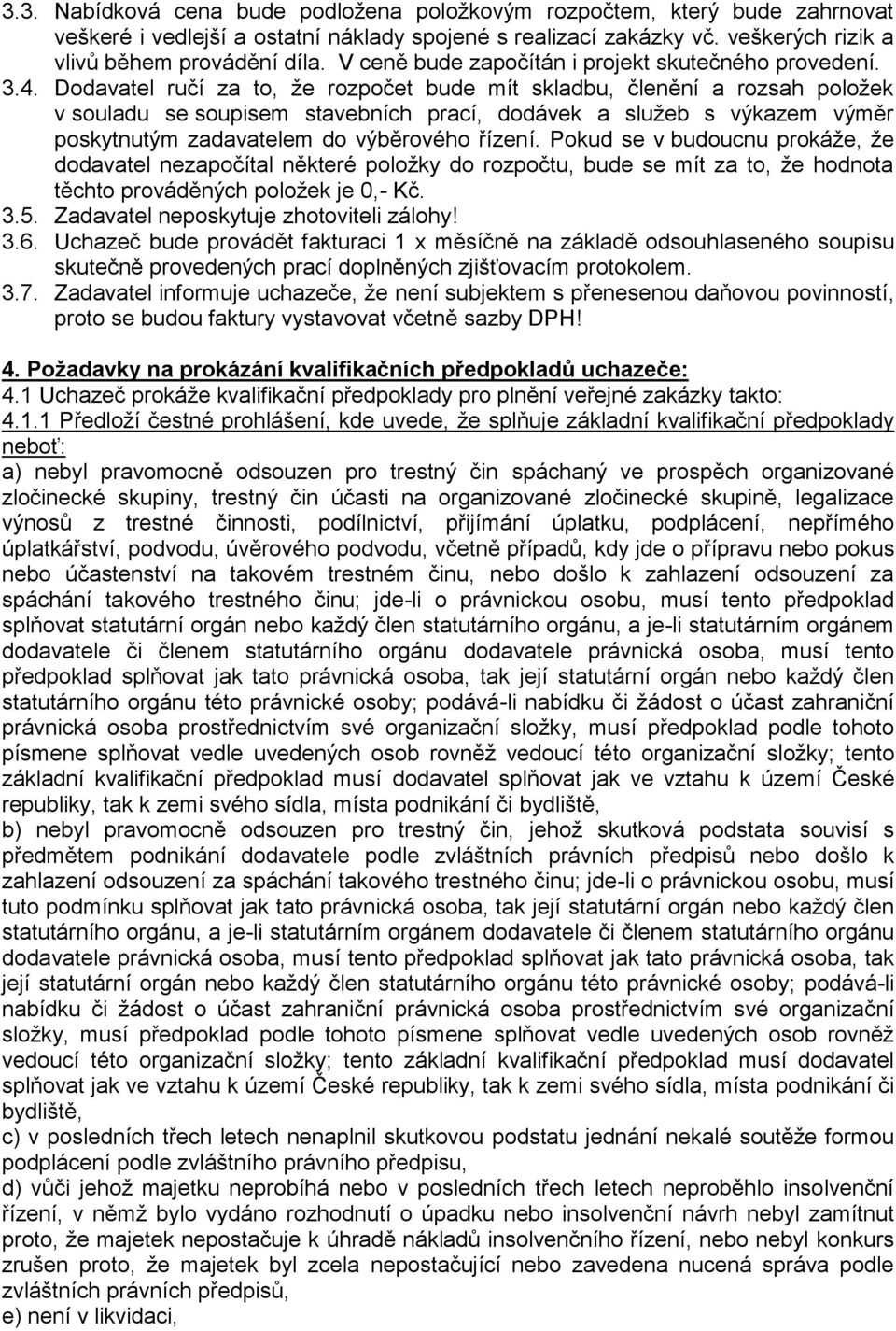 Dodavatel ručí za to, že rozpočet bude mít skladbu, členění a rozsah položek v souladu se soupisem stavebních prací, dodávek a služeb s výkazem výměr poskytnutým zadavatelem do výběrového řízení.