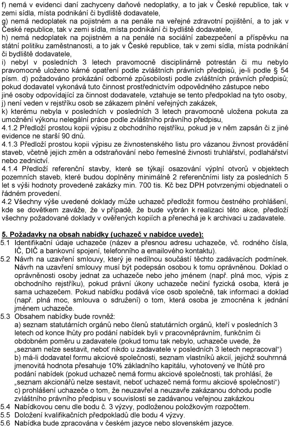 politiku zaměstnanosti, a to jak v České republice, tak v zemi sídla, místa podnikání či bydliště dodavatele, i) nebyl v posledních 3 letech pravomocně disciplinárně potrestán či mu nebylo pravomocně