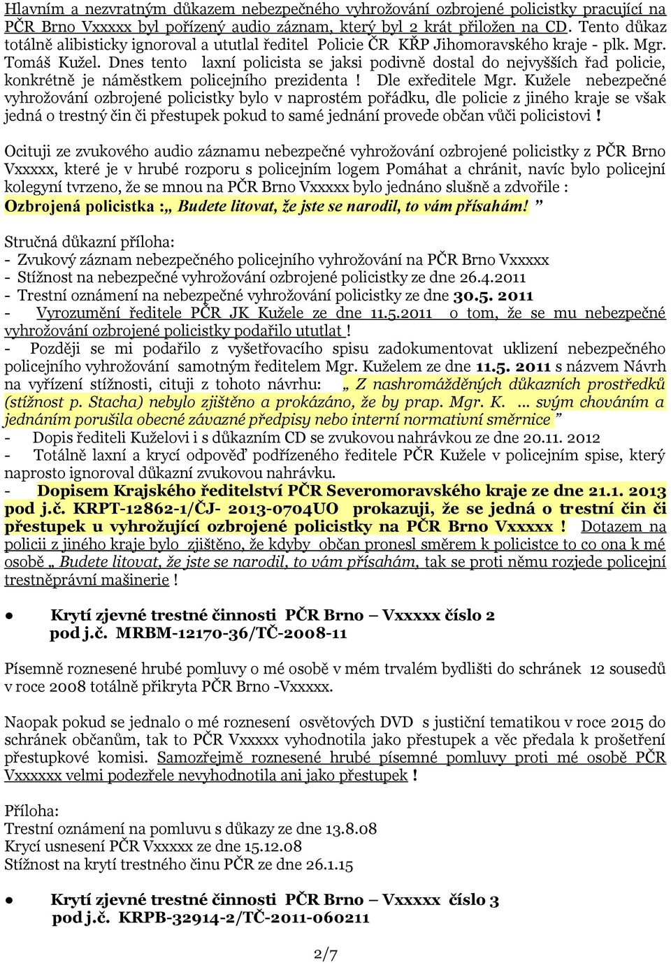 Dnes tento laxní policista se jaksi podivně dostal do nejvyšších řad policie, konkrétně je náměstkem policejního prezidenta! Dle exředitele Mgr.