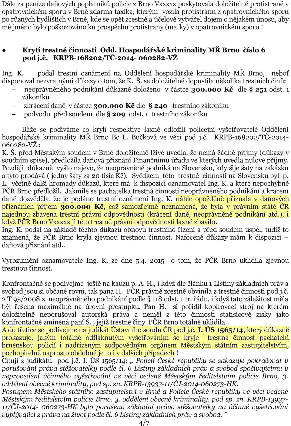 Hospodářské kriminality MŘ Brno číslo 6 pod j.č. KRPB-168202/TČ-2014-060282-VŽ Ing. K. podal trestní oznámení na Oddělení hospodářské kriminality MŘ Brno, neboť disponoval nezvratnými důkazy o tom, že K.