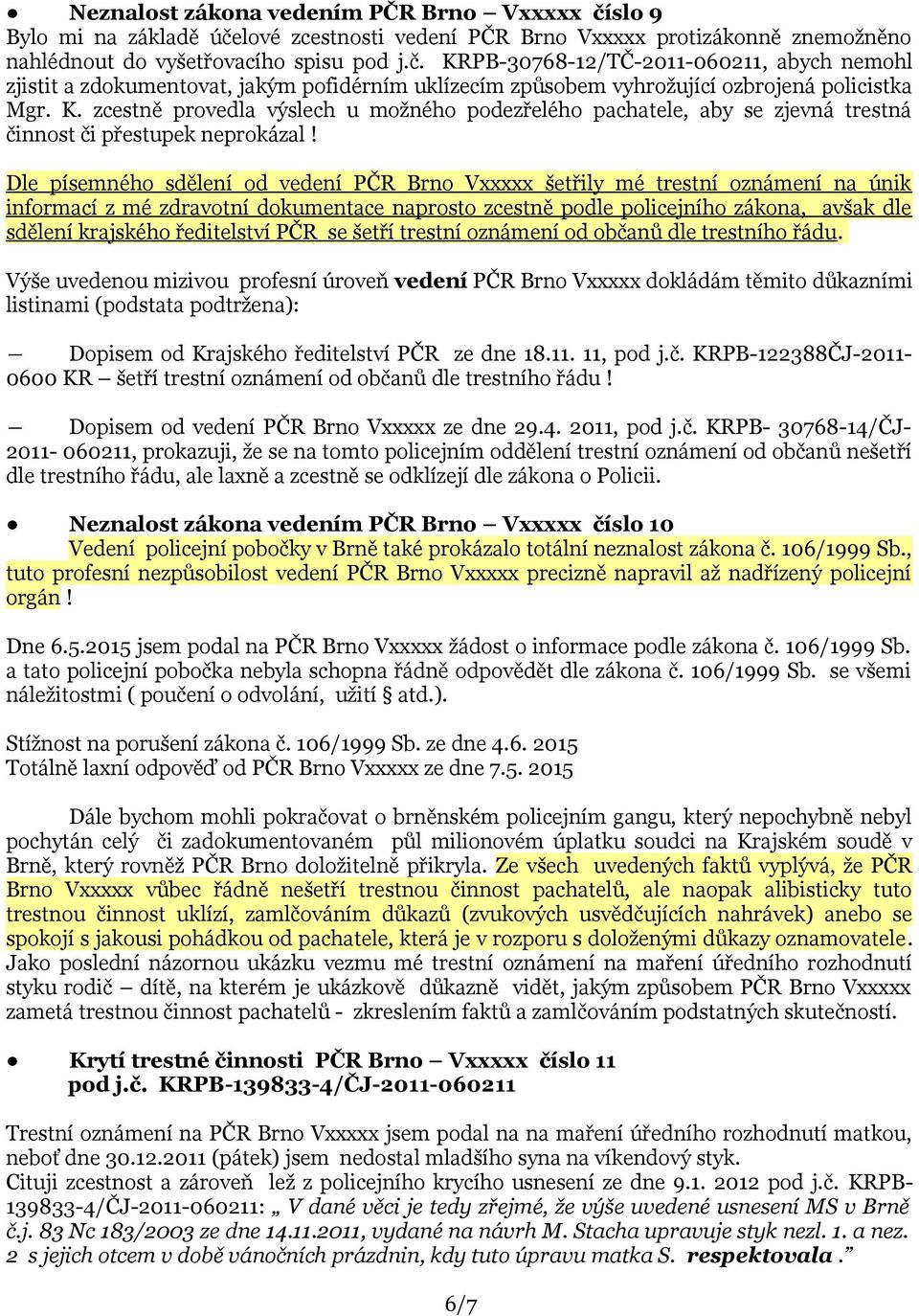 Dle písemného sdělení od vedení PČR Brno Vxxxxx šetřily mé trestní oznámení na únik informací z mé zdravotní dokumentace naprosto zcestně podle policejního zákona, avšak dle sdělení krajského
