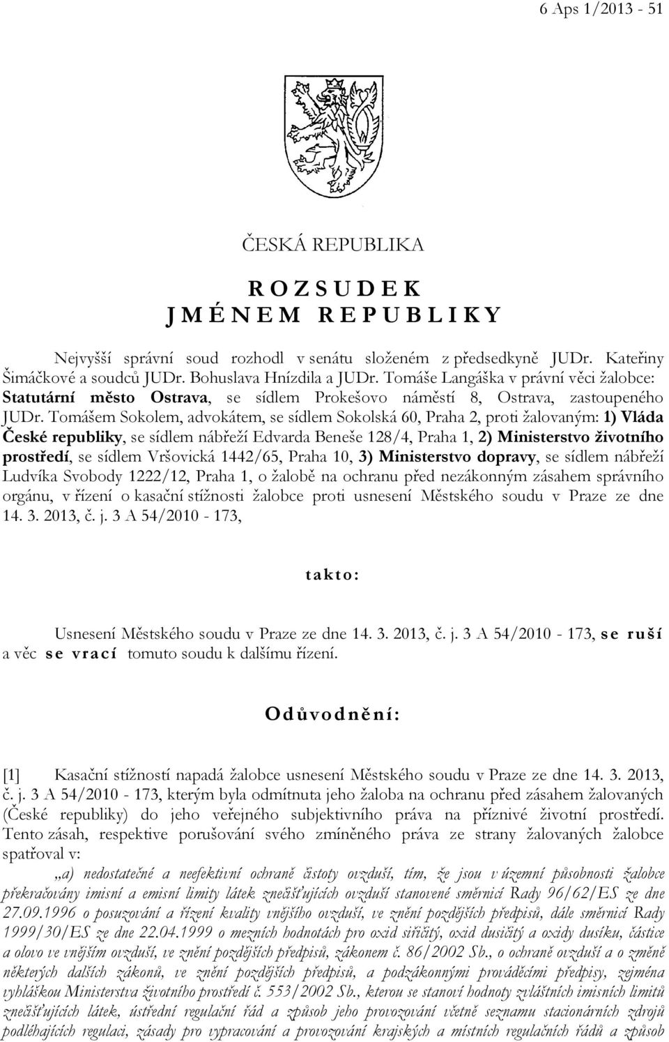 Tomášem Sokolem, advokátem, se sídlem Sokolská 60, Praha 2, proti žalovaným: 1) Vláda České republiky, se sídlem nábřeží Edvarda Beneše 128/4, Praha 1, 2) Ministerstvo životního prostředí, se sídlem