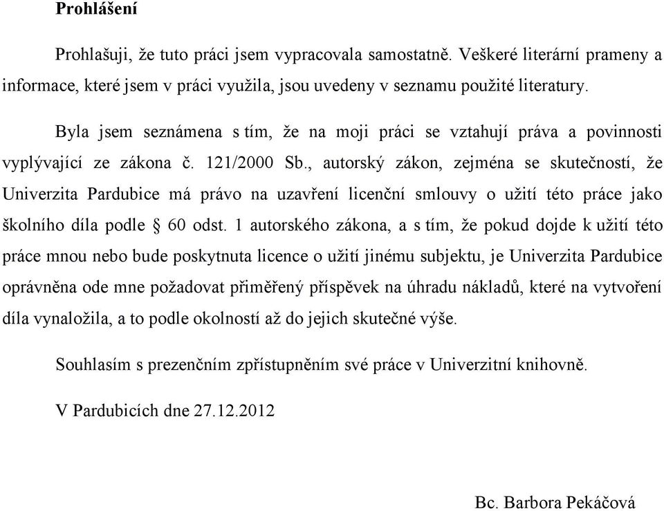 , autorský zákon, zejména se skutečností, že Univerzita Pardubice má právo na uzavření licenční smlouvy o užití této práce jako školního díla podle 60 odst.