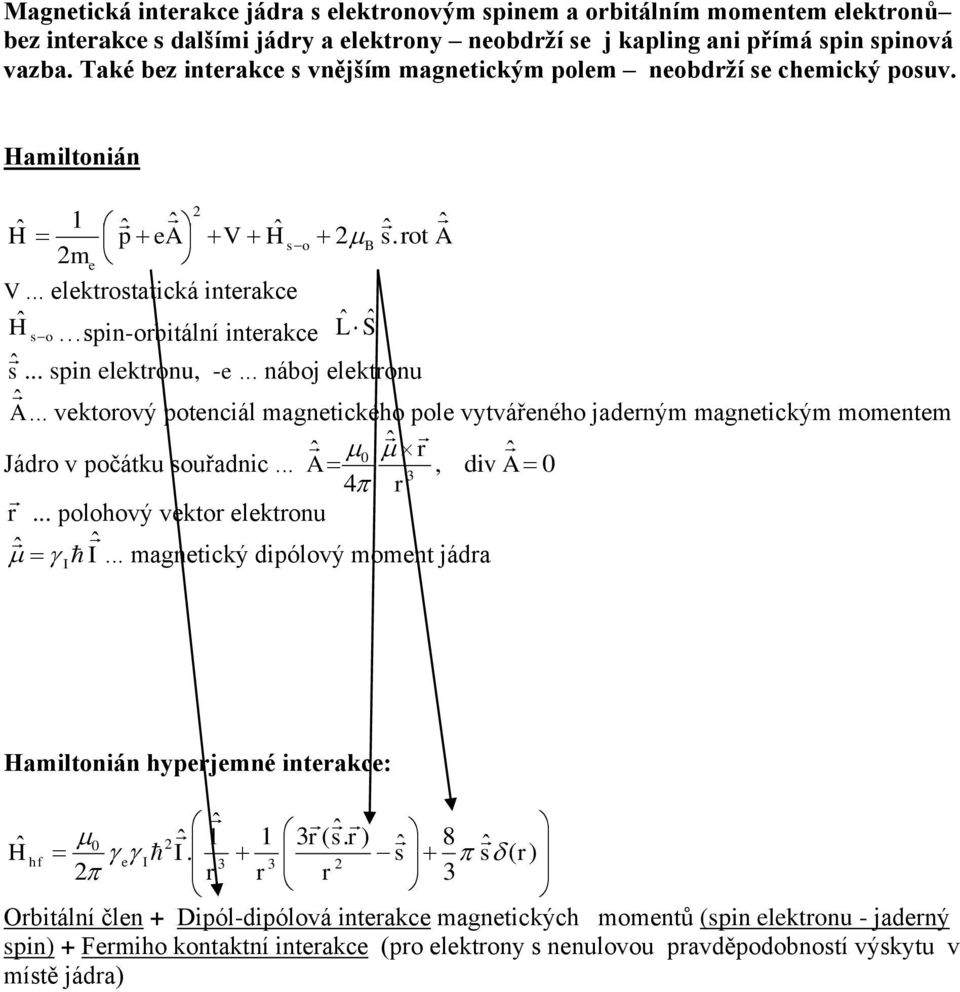 .. nábo eletonu Â... vetoový potencál magnetcého pole vytvářeného adeným magnetcým momentem Jádo v počátu ouřadnc... 0 dv 4 0 A A... polohový veto eletonu.