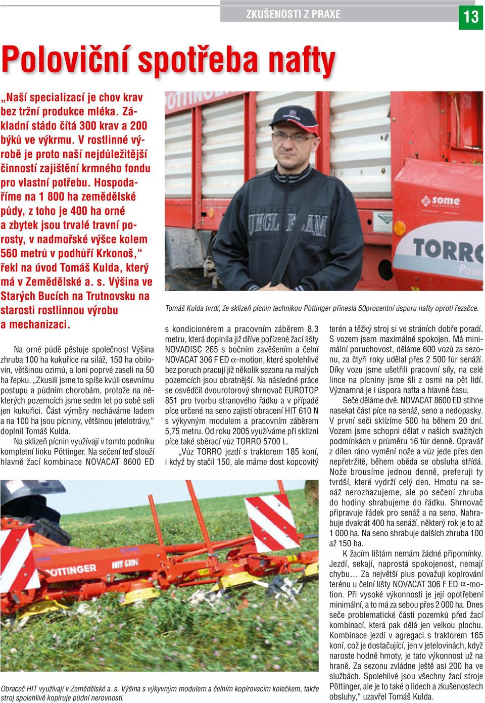 Hospodaříme na 1 800 ha zemědělské půdy, z toho je 400 ha orné a zbytek jsou trvalé travní porosty, v nadmořské výšce kolem 560 metrů v podhůří Krkonoš, řekl na úvod Tomáš Kulda, který má v