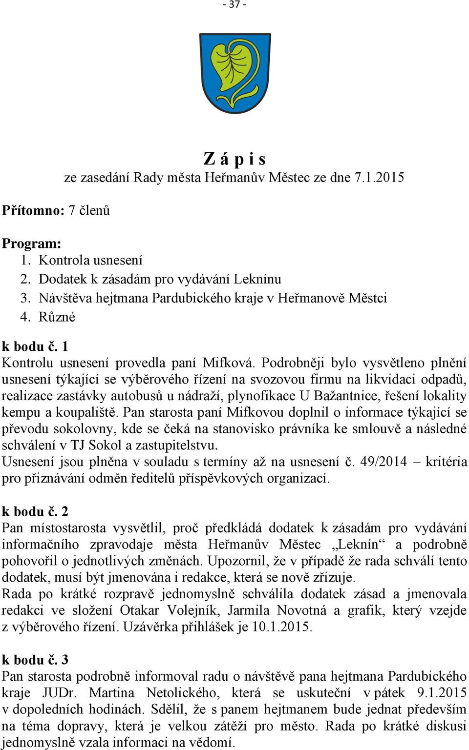 Podrobněji bylo vysvětleno plnění usnesení týkající se výběrového řízení na svozovou firmu na likvidaci odpadů, realizace zastávky autobusů u nádraží, plynofikace U Bažantnice, řešení lokality kempu