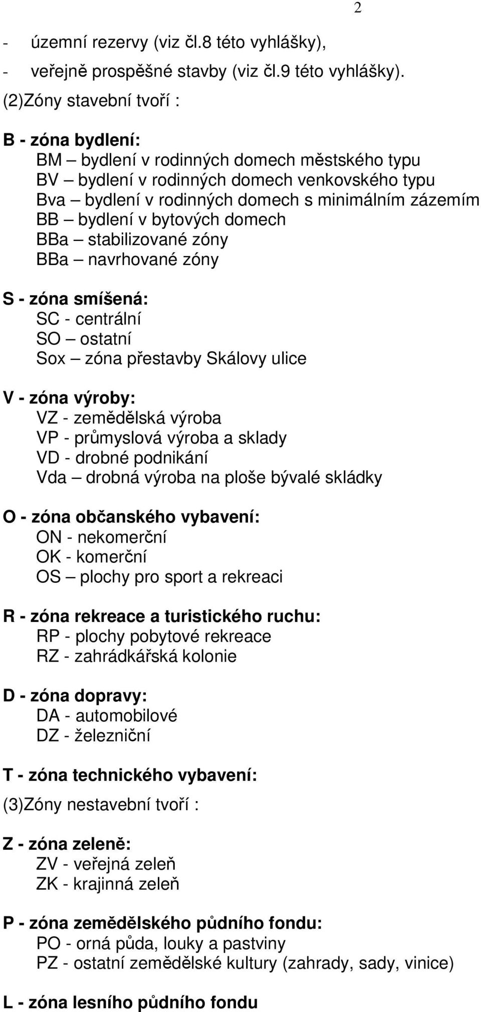 bytových domech BBa stabilizované zóny BBa navrhované zóny S - zóna smíšená: SC - centrální SO ostatní Sox zóna přestavby Skálovy ulice V - zóna výroby: VZ - zemědělská výroba VP - průmyslová výroba