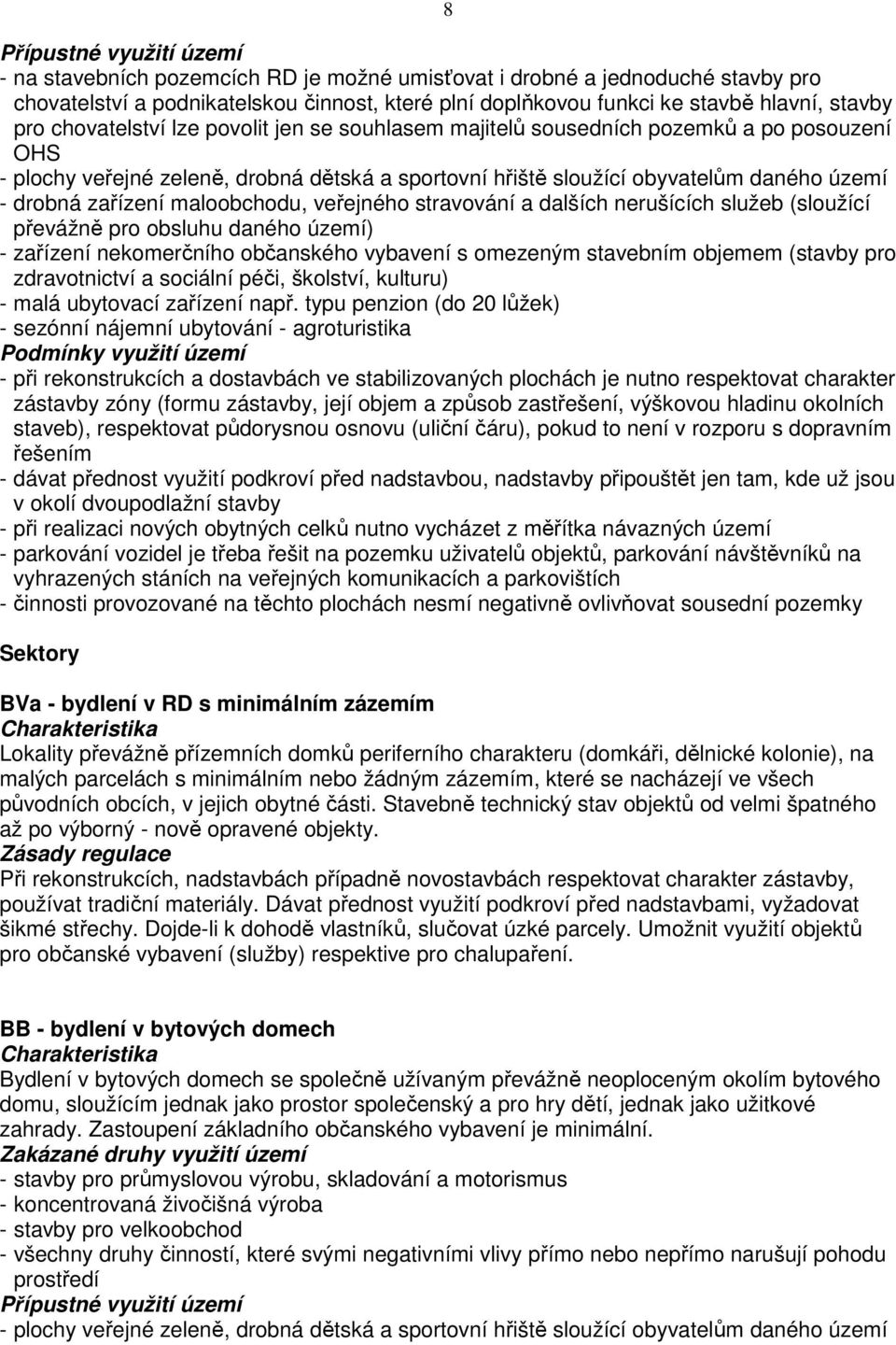 veřejného stravování a dalších nerušících služeb (sloužící převážně pro obsluhu daného území) - zařízení nekomerčního občanského vybavení s omezeným stavebním objemem (stavby pro zdravotnictví a