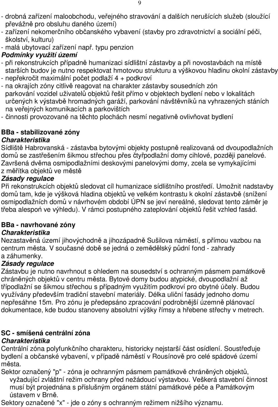 typu penzion - při rekonstrukcích případně humanizaci sídlištní zástavby a při novostavbách na místě starších budov je nutno respektovat hmotovou strukturu a výškovou hladinu okolní zástavby -