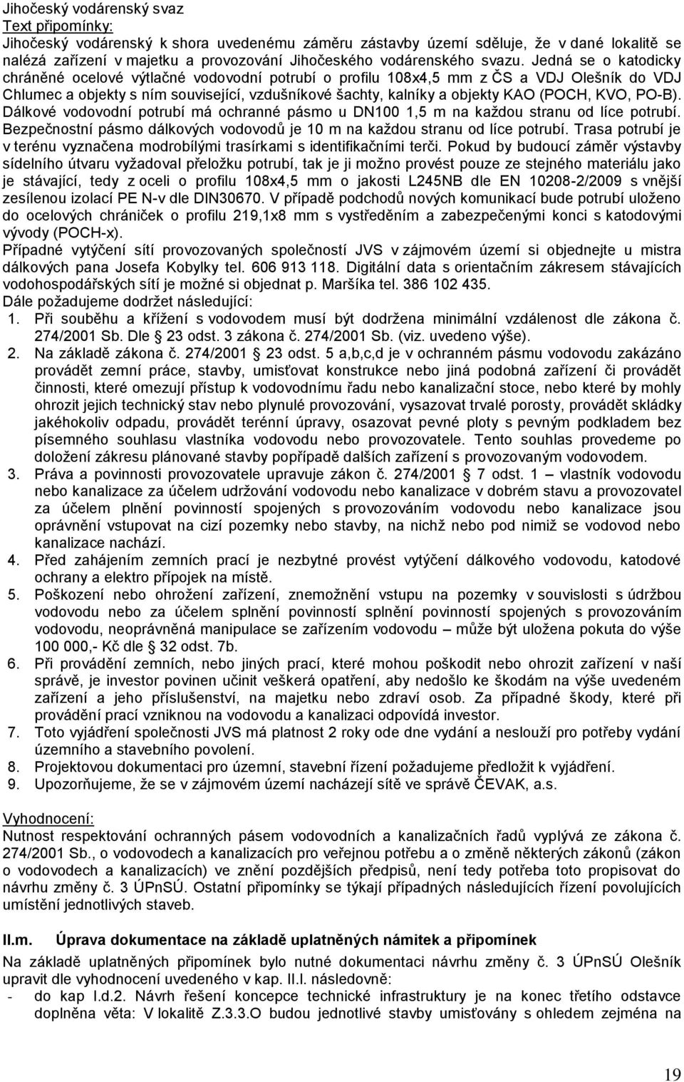 Jedná se o katodicky chráněné ocelové výtlačné vodovodní potrubí o profilu 108x4,5 mm z ČS a VDJ Olešník do VDJ Chlumec a objekty s ním související, vzdušníkové šachty, kalníky a objekty KAO (POCH,