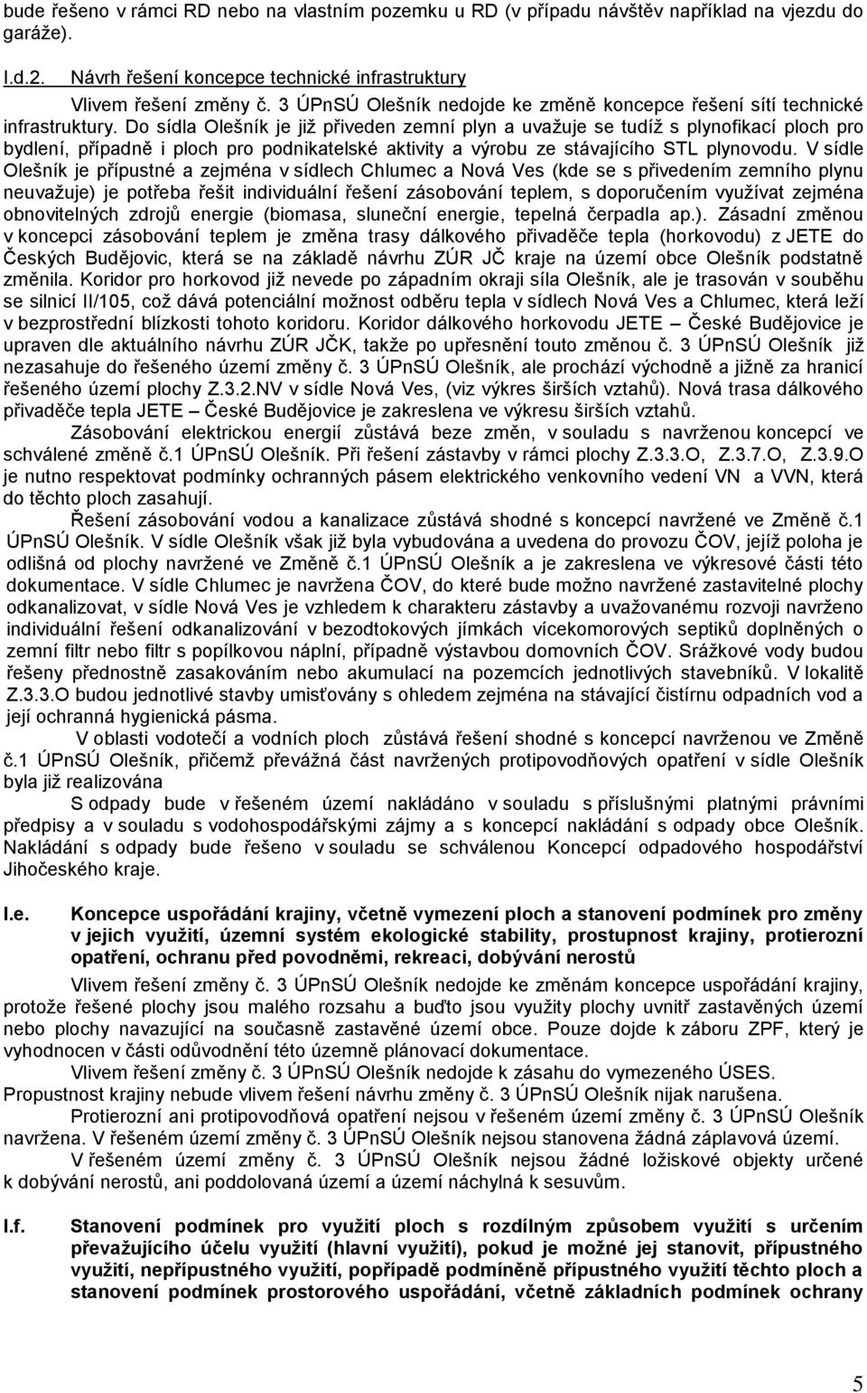 Do sídla Olešník je již přiveden zemní plyn a uvažuje se tudíž s plynofikací ploch pro bydlení, případně i ploch pro podnikatelské aktivity a výrobu ze stávajícího STL plynovodu.