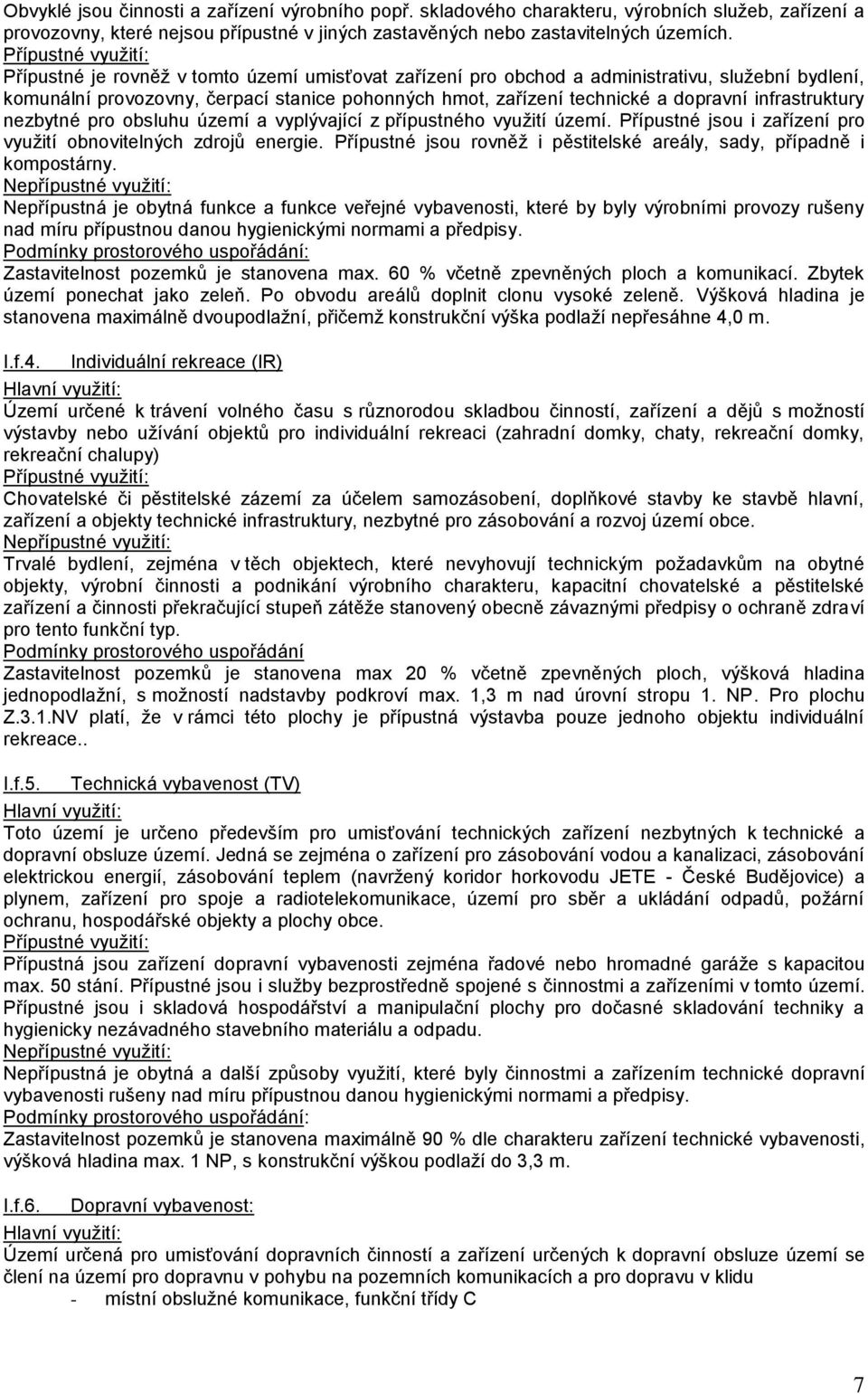 dopravní infrastruktury nezbytné pro obsluhu území a vyplývající z přípustného využití území. Přípustné jsou i zařízení pro využití obnovitelných zdrojů energie.