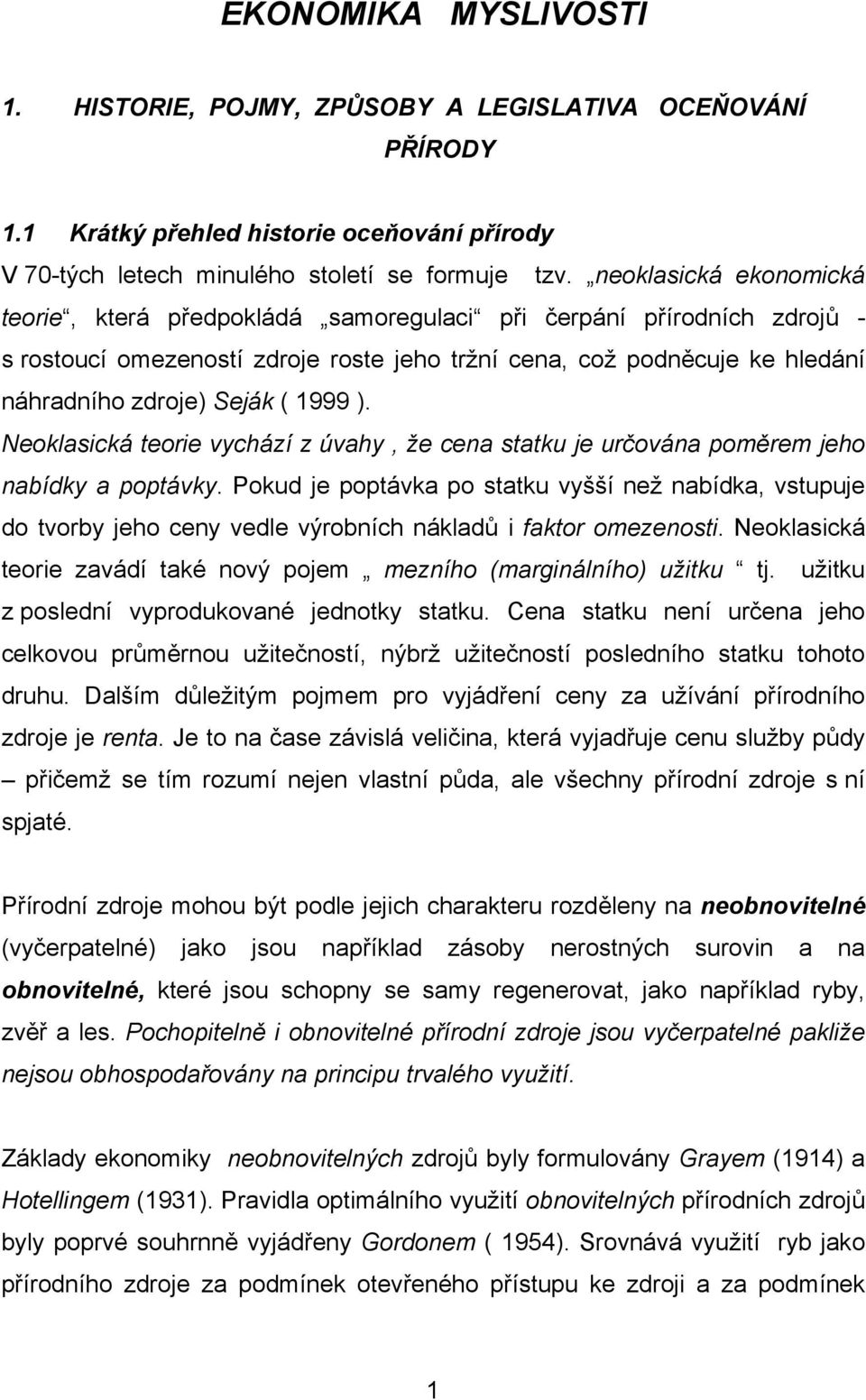 1999 ). Neoklasická teorie vychází z úvahy, že cena statku je určována poměrem jeho nabídky a poptávky.