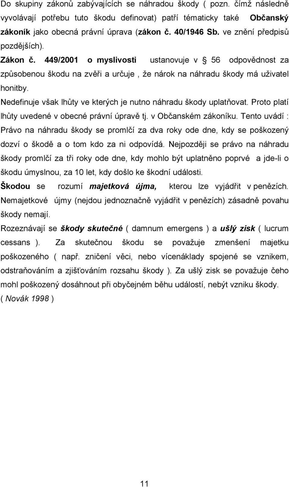 Nedefinuje však lhůty ve kterých je nutno náhradu škody uplatňovat. Proto platí lhůty uvedené v obecné právní úpravě tj. v Občanském zákoníku.