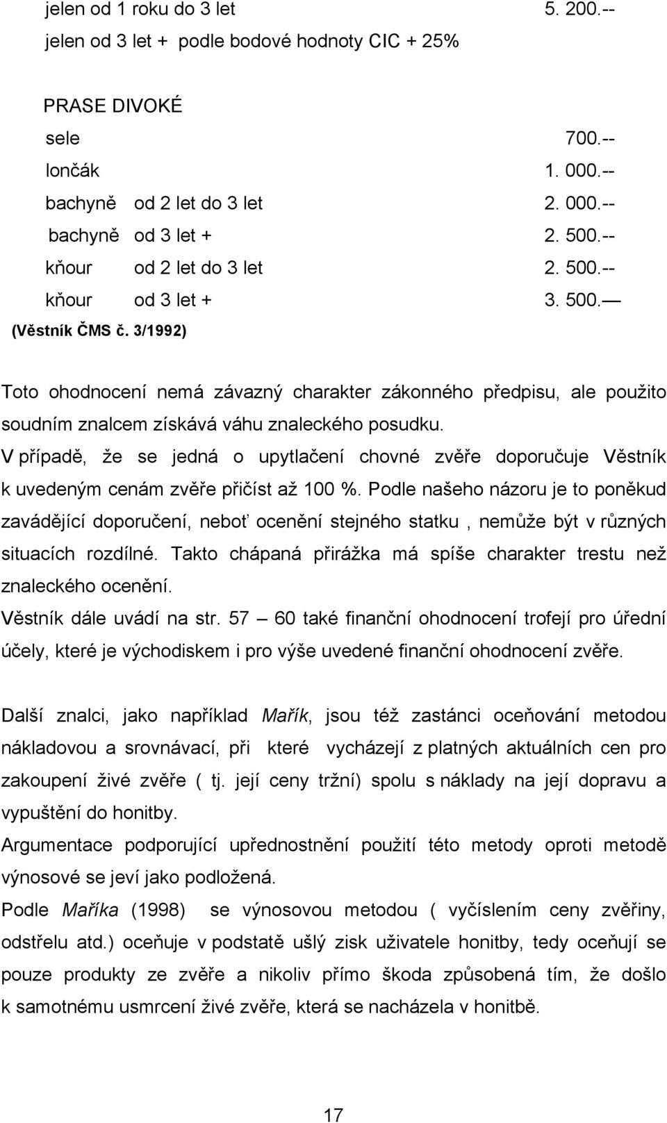 3/1992) Toto ohodnocení nemá závazný charakter zákonného předpisu, ale použito soudním znalcem získává váhu znaleckého posudku.