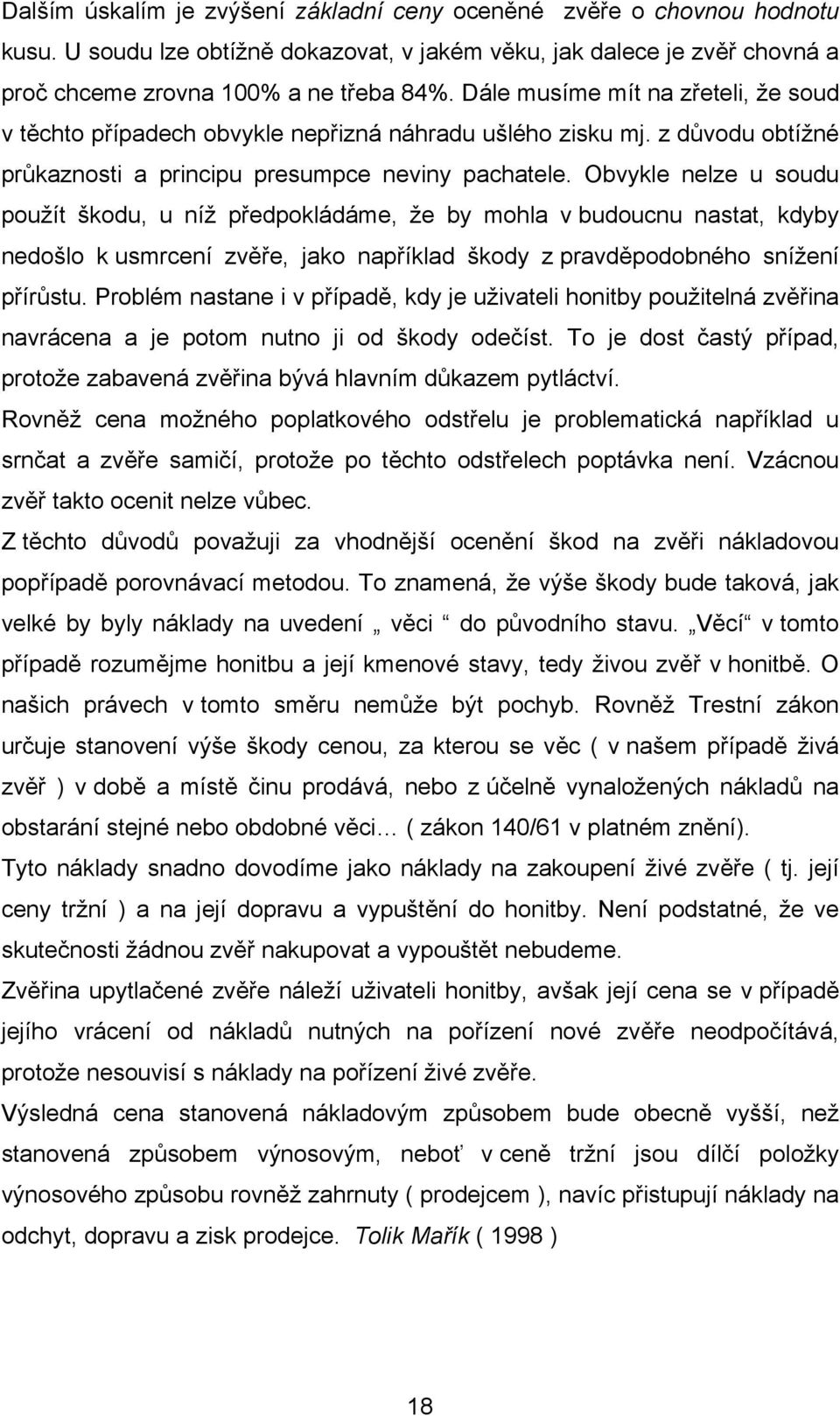 Obvykle nelze u soudu použít škodu, u níž předpokládáme, že by mohla v budoucnu nastat, kdyby nedošlo k usmrcení zvěře, jako například škody z pravděpodobného snížení přírůstu.