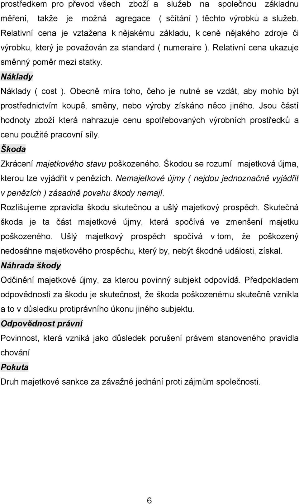 Náklady Náklady ( cost ). Obecně míra toho, čeho je nutné se vzdát, aby mohlo být prostřednictvím koupě, směny, nebo výroby získáno něco jiného.