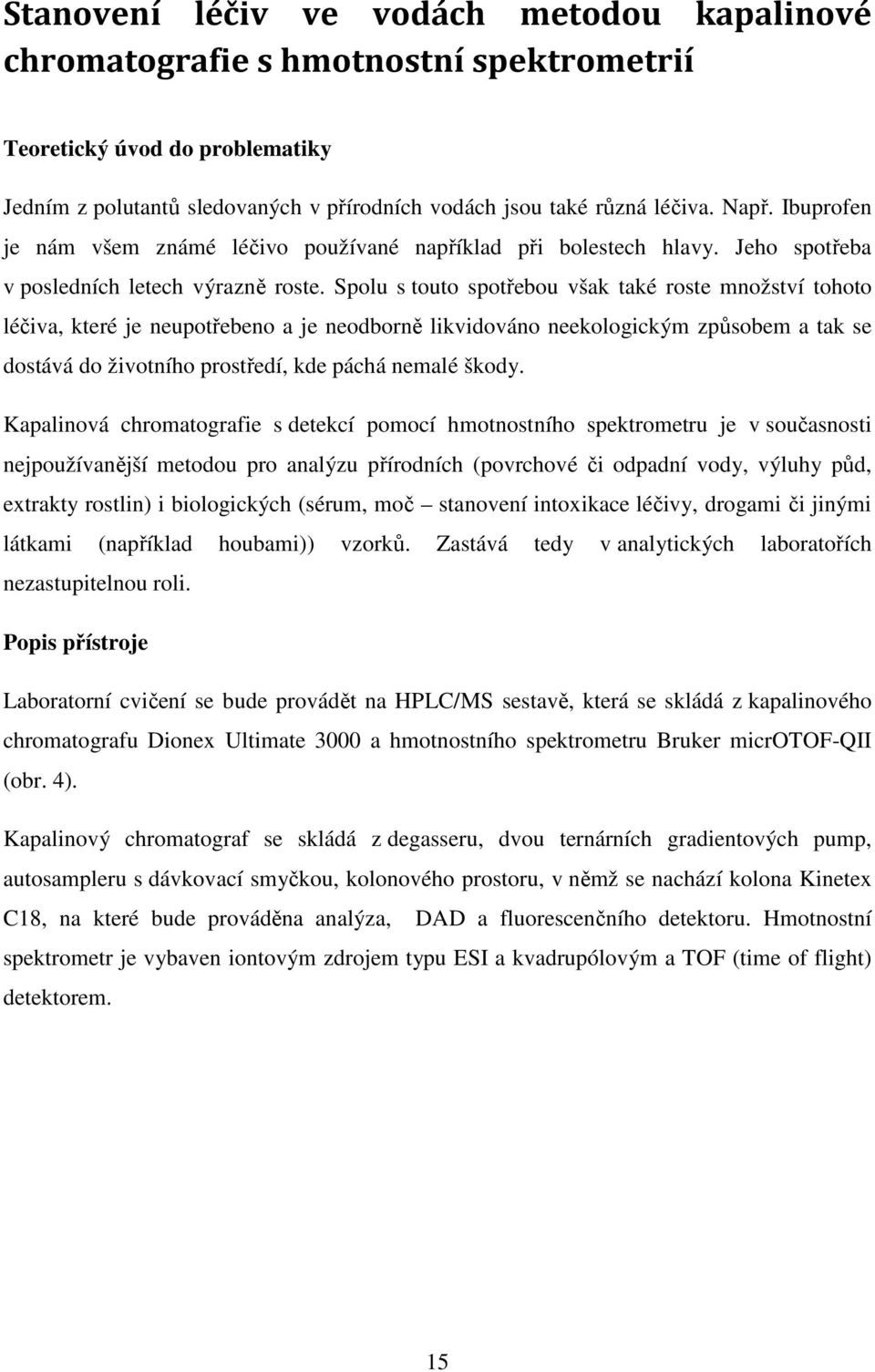 Spolu s touto spotřebou však také roste množství tohoto léčiva, které je neupotřebeno a je neodborně likvidováno neekologickým způsobem a tak se dostává do životního prostředí, kde páchá nemalé škody.