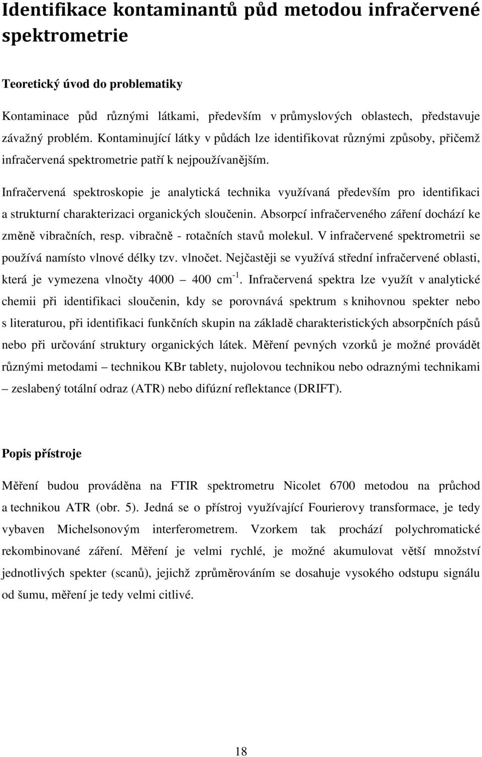 Infračervená spektroskopie je analytická technika využívaná především pro identifikaci a strukturní charakterizaci organických sloučenin.