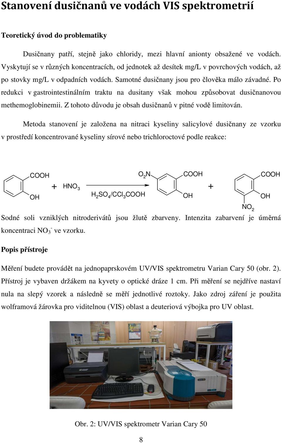 Po redukci v gastrointestinálním traktu na dusitany však mohou způsobovat dusičnanovou methemoglobinemii. Z tohoto důvodu je obsah dusičnanů v pitné vodě limitován.