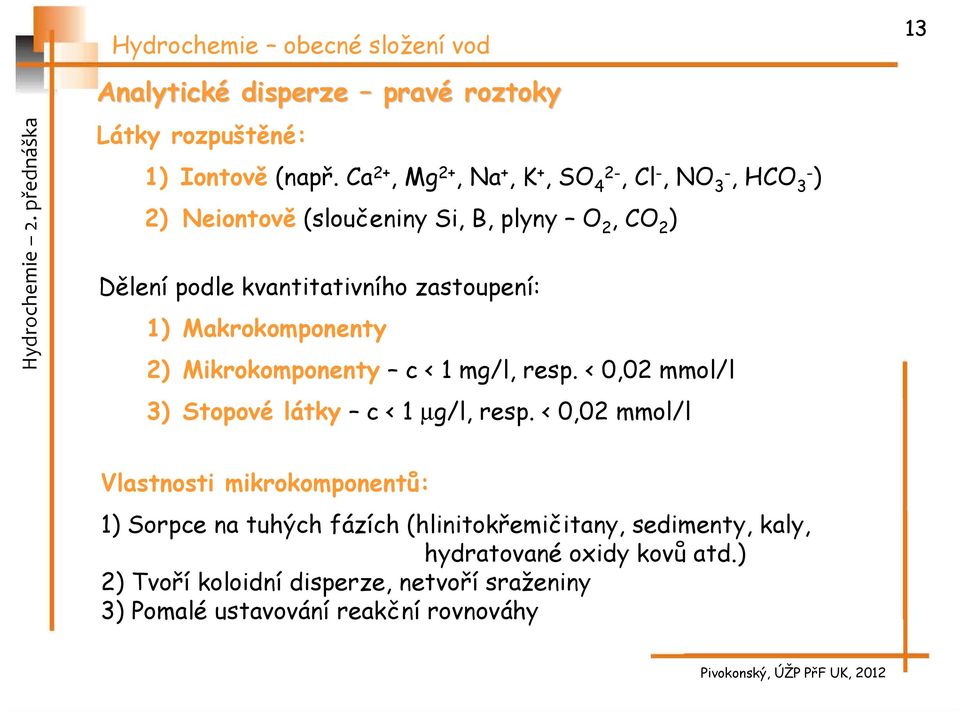 zastoupení: 1) Makrokomponenty 2) Mikrokomponenty c < 1 mg/l, resp. < 0,02 mmol/l 3) Stopové látky c < 1 µg/l, resp.