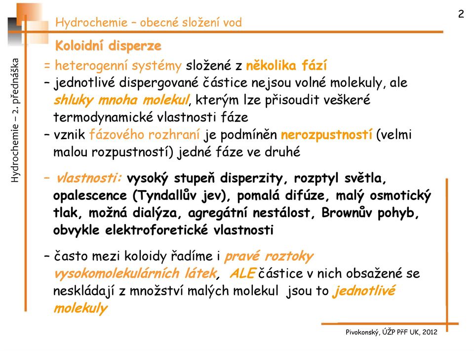 disperzity, rozptyl světla, opalescence (Tyndallův jev), pomalá difúze, malý osmotický tlak, možná dialýza, agregátní nestálost, Brownův pohyb, obvykle elektroforetické