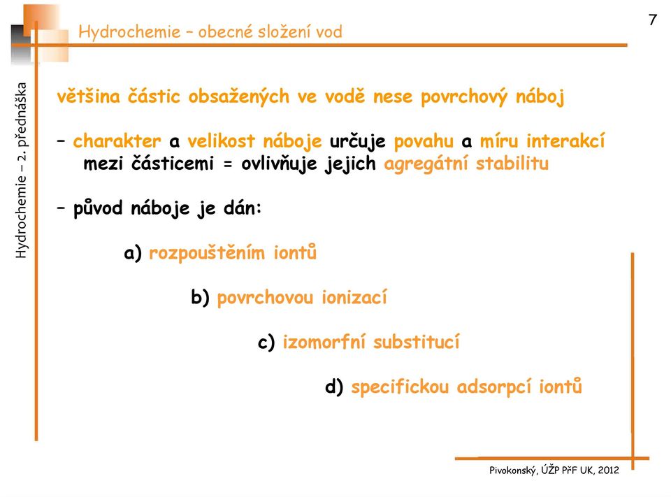 agregátní stabilitu původ náboje je dán: a) rozpouštěním iontů b) povrchovou