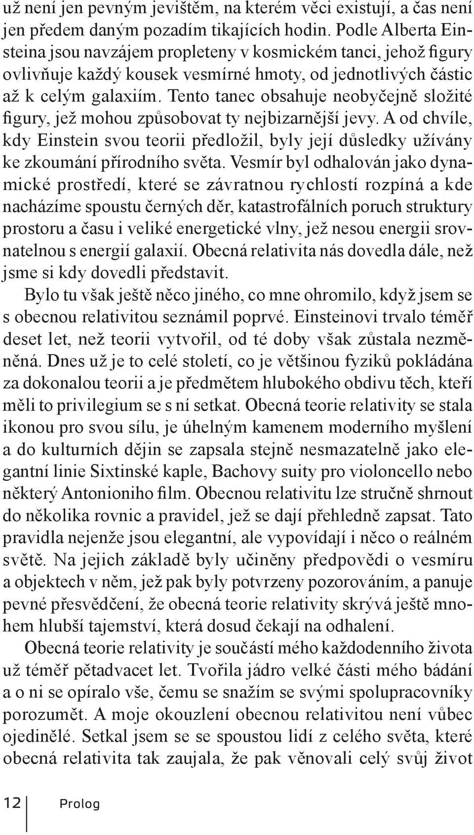 Tento tanec obsahuje neobyčejně složité figury, jež mohou způsobovat ty nejbizarnější jevy. A od chvíle, kdy Einstein svou teorii předložil, byly její důsledky užívány ke zkoumání přírodního světa.