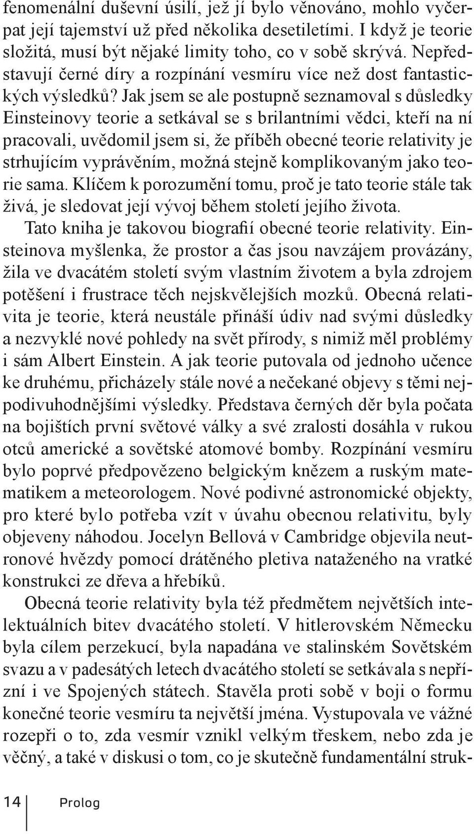 Jak jsem se ale postupně seznamoval s důsledky Einsteinovy teorie a setkával se s brilantními vědci, kteří na ní pracovali, uvědomil jsem si, že příběh obecné teorie relativity je strhujícím