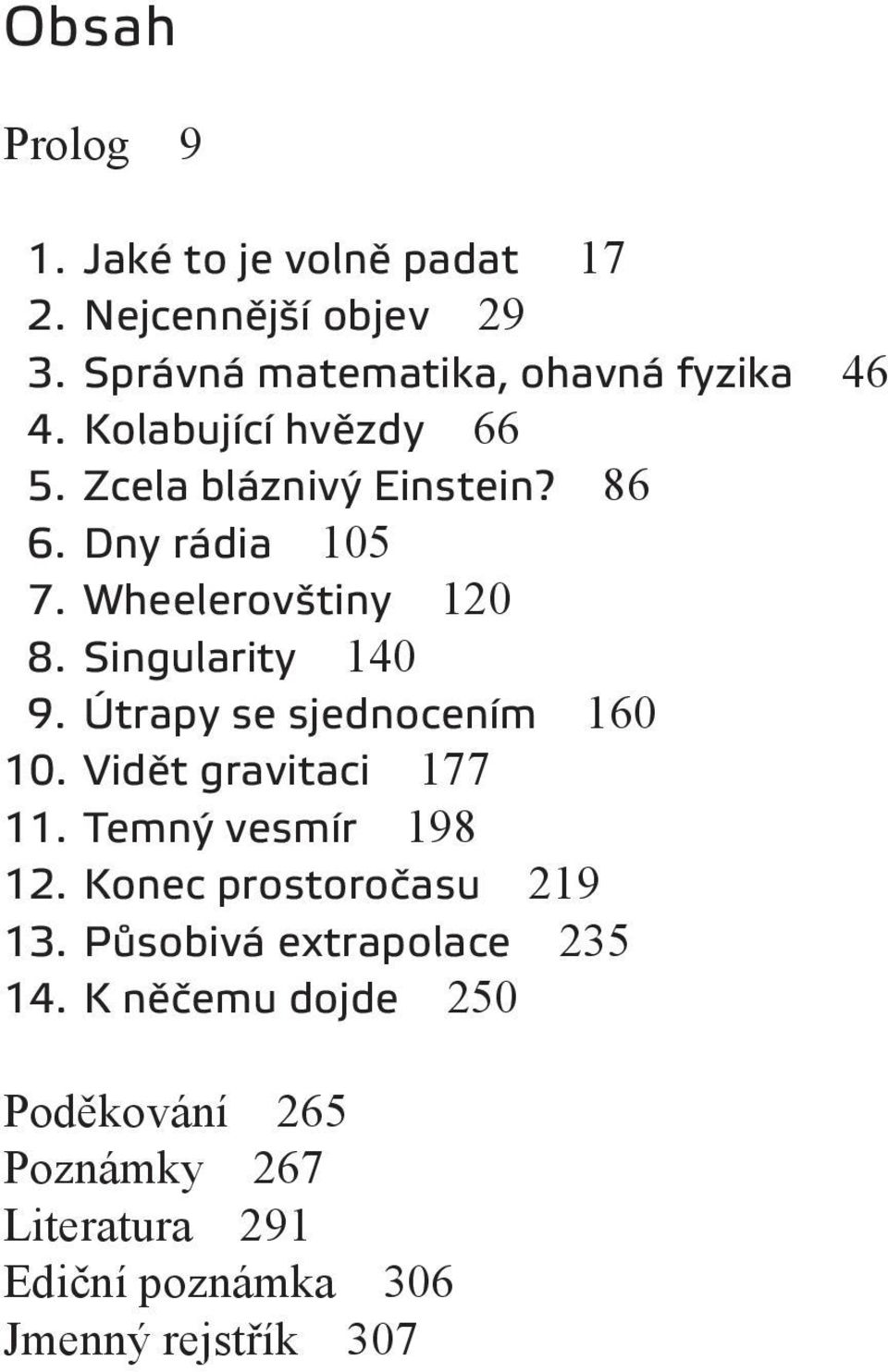 Útrapy se sjednocením 160 10. Vidět gravitaci 177 11. Temný vesmír 198 12. Konec prostoročasu 219 13.