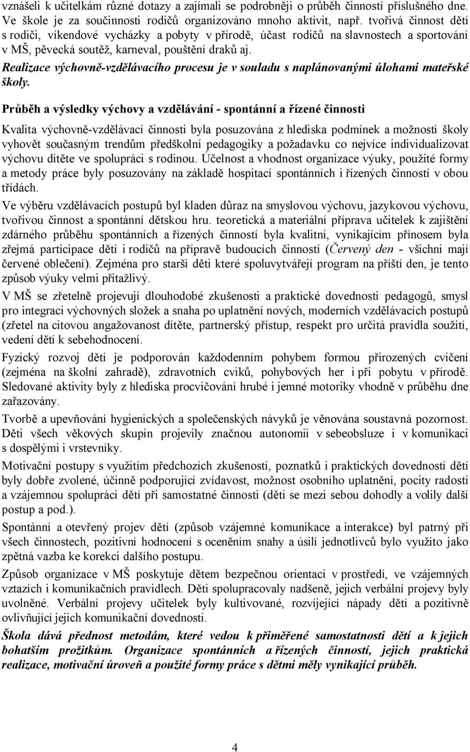 Realizace výchovně-vzdělávacího procesu je v souladu s naplánovanými úlohami mateřské školy.