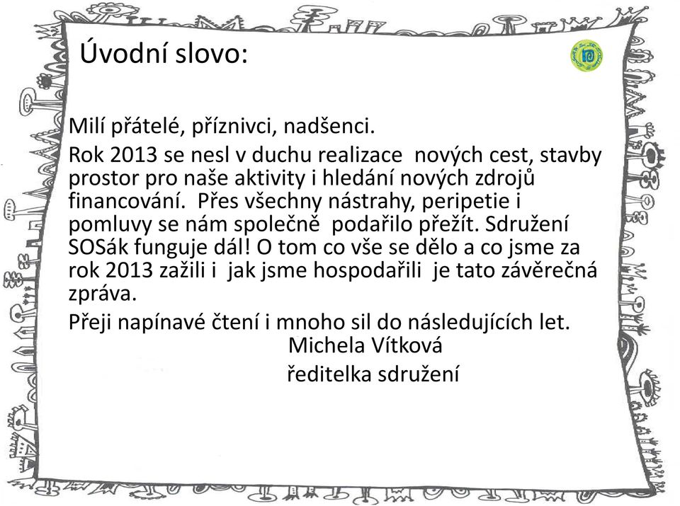 financování. Přes všechny nástrahy, peripetie i pomluvy se nám společně podařilo přežít.