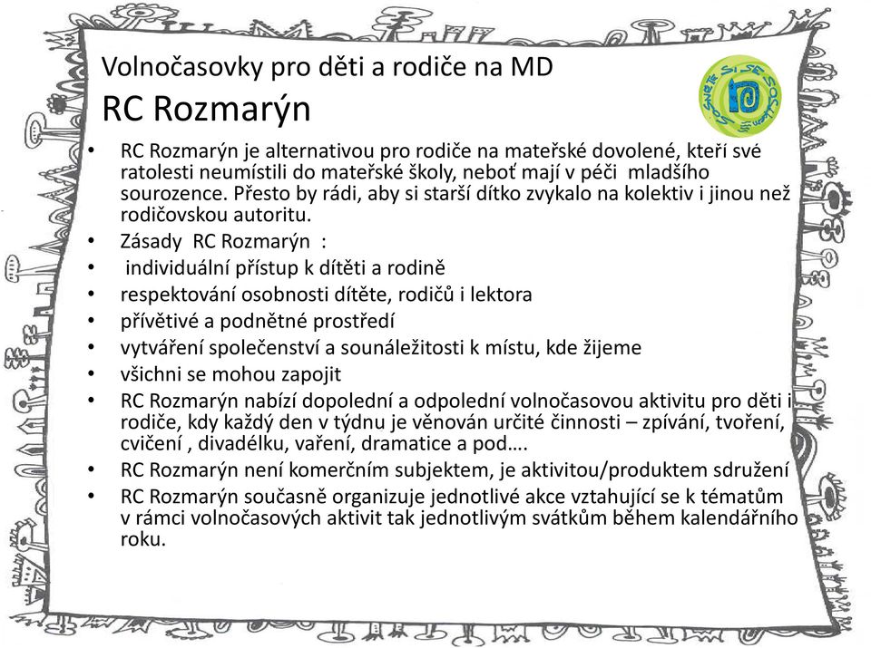 Zásady RC Rozmarýn : individuální přístup k dítěti a rodině respektování osobnosti dítěte, rodičů i lektora přívětivé a podnětné prostředí vytváření společenství a sounáležitosti k místu, kde žijeme