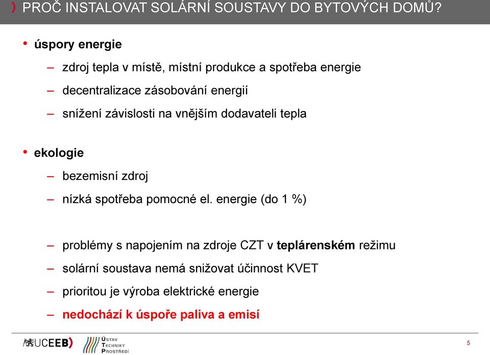 snížení závislosti na vnějším dodavateli tepla ekologie bezemisní zdroj nízká spotřeba pomocné el.