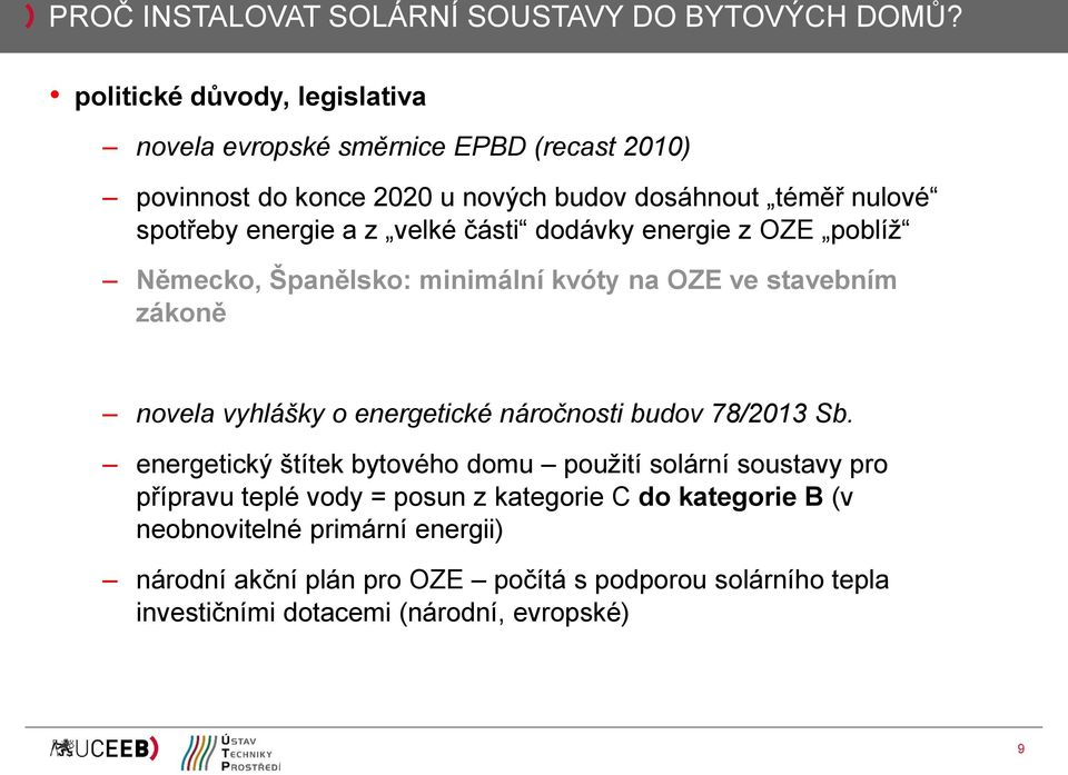 velké části dodávky energie z OZE poblíž Německo, Španělsko: minimální kvóty na OZE ve stavebním zákoně novela vyhlášky o energetické náročnosti budov