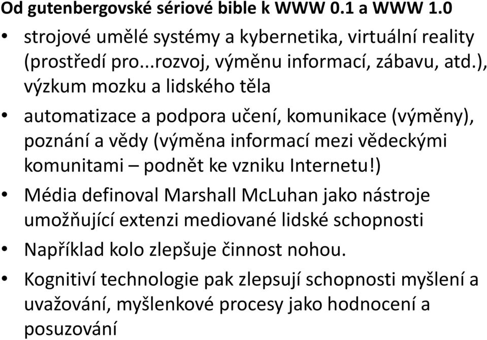 ), výzkum mozku a lidského těla automatizace a podpora učení, komunikace (výměny), poznání a vědy (výměna informací mezi vědeckými komunitami