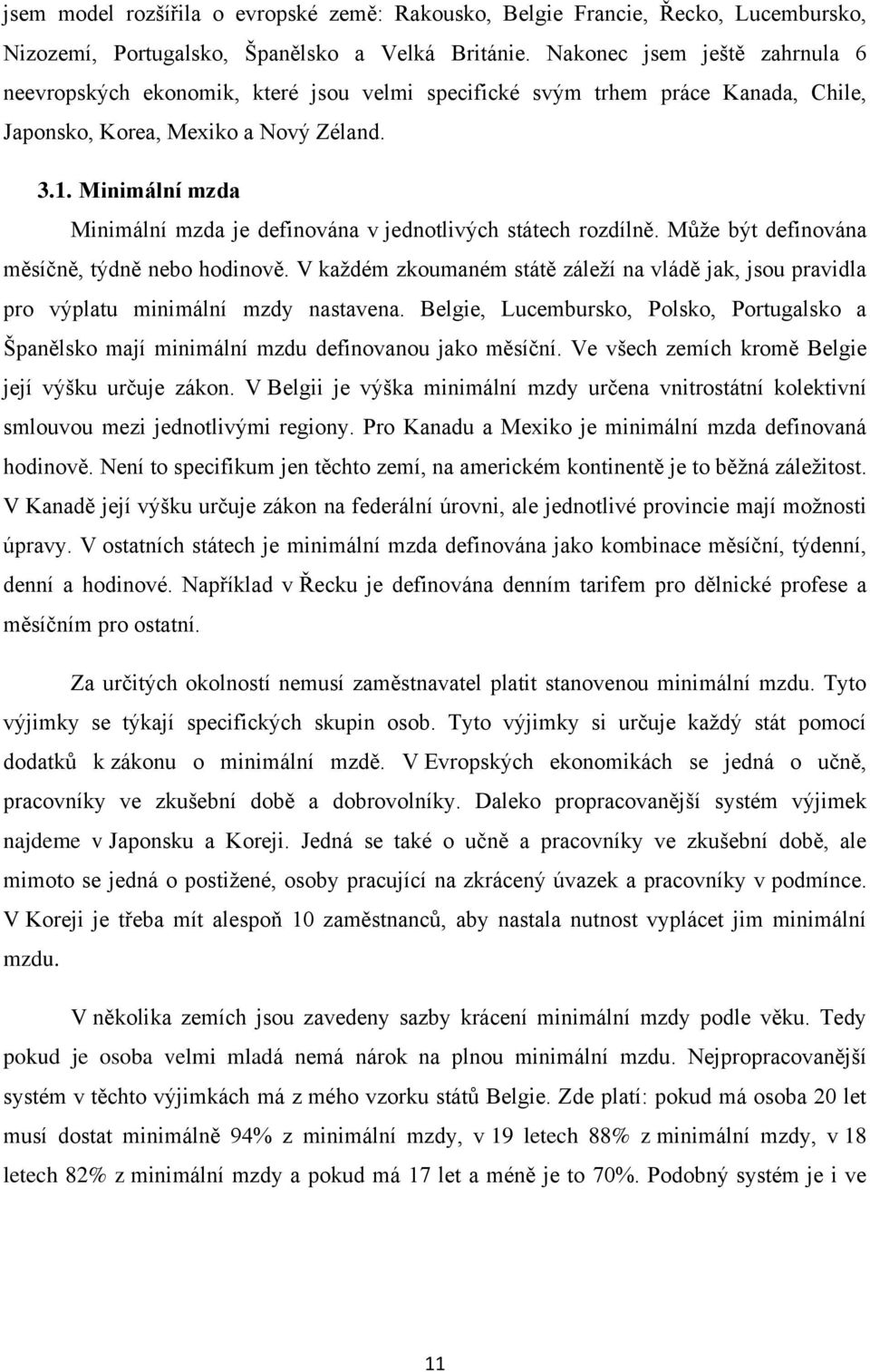 Minimální mzda Minimální mzda je definována v jednotlivých státech rozdílně. Může být definována měsíčně, týdně nebo hodinově.