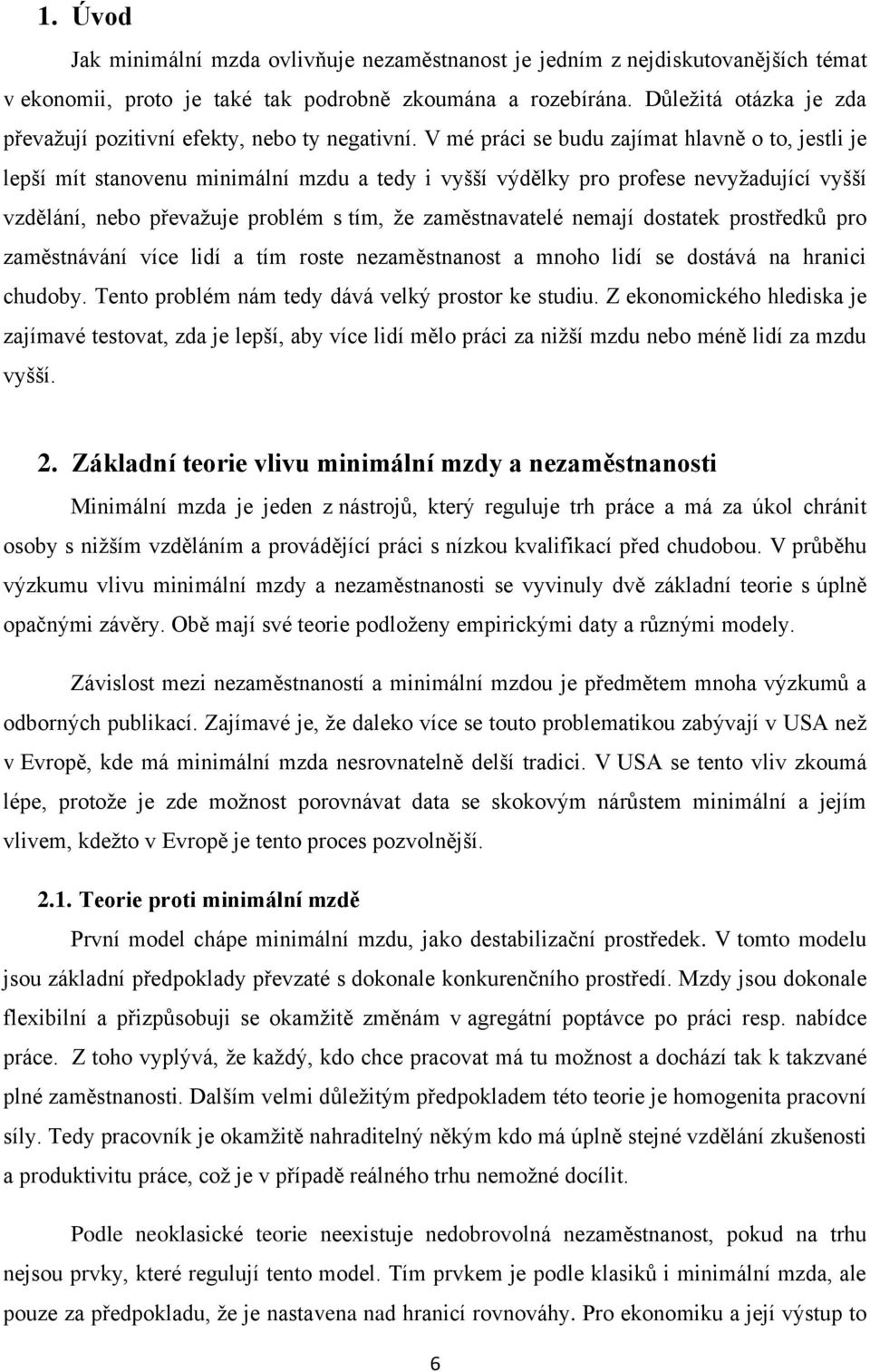 V mé práci se budu zajímat hlavně o to, jestli je lepší mít stanovenu minimální mzdu a tedy i vyšší výdělky pro profese nevyžadující vyšší vzdělání, nebo převažuje problém s tím, že zaměstnavatelé