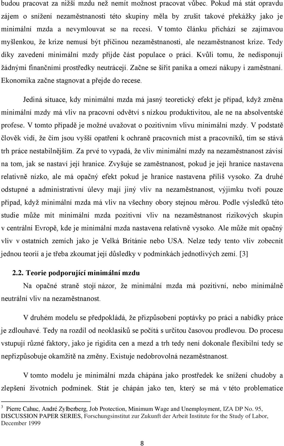 V tomto článku přichází se zajímavou myšlenkou, že krize nemusí být příčinou nezaměstnanosti, ale nezaměstnanost krize. Tedy díky zavedení minimální mzdy přijde část populace o práci.