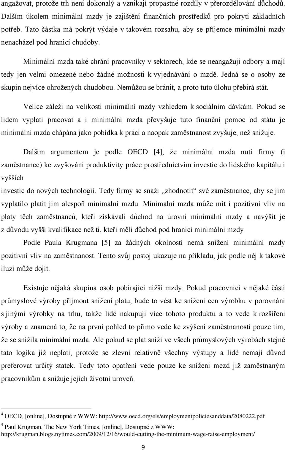 Minimální mzda také chrání pracovníky v sektorech, kde se neangažují odbory a mají tedy jen velmi omezené nebo žádné možnosti k vyjednávání o mzdě.