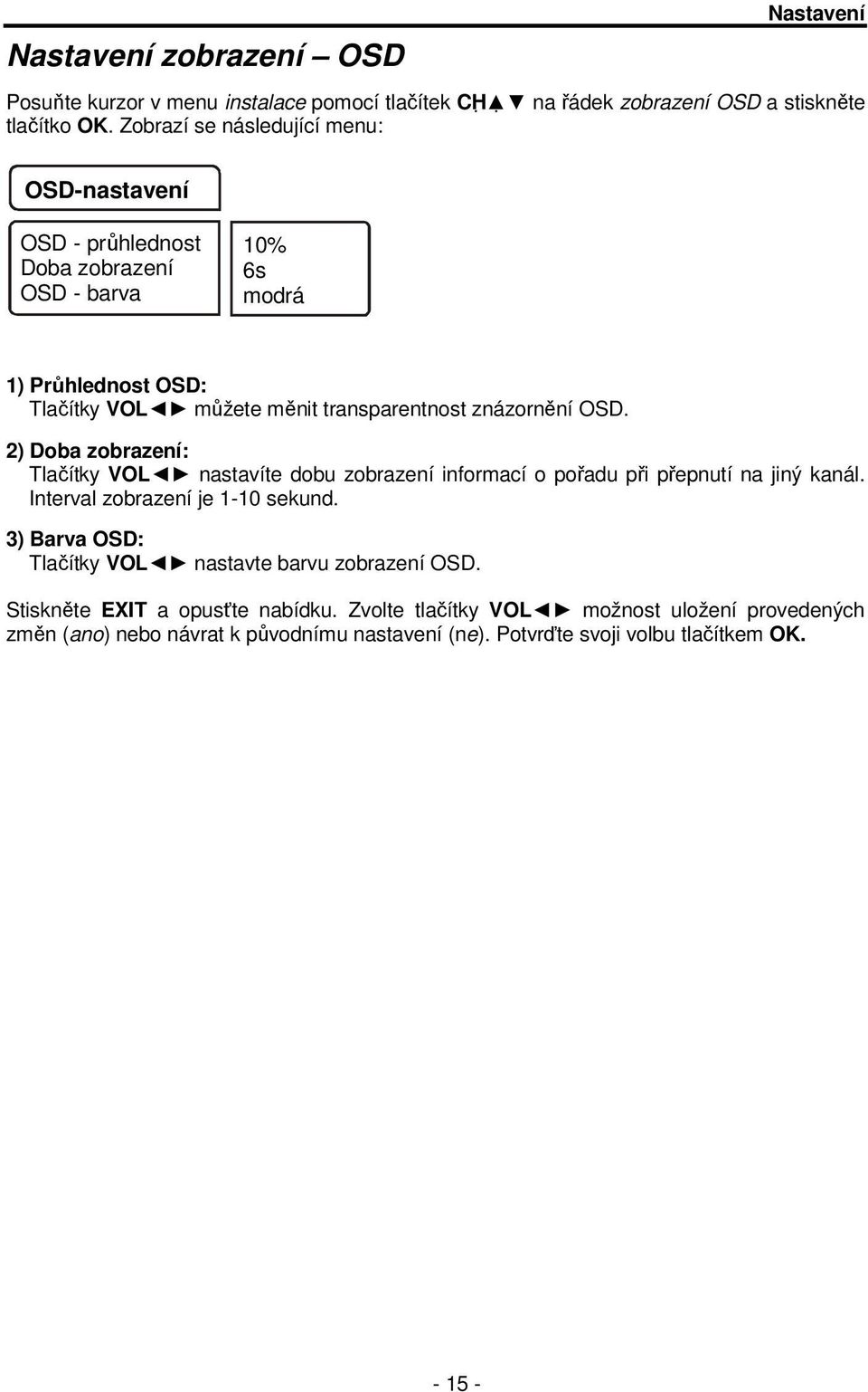 znázornění OSD. 2) Doba zobrazení: Tlačítky VOL nastavíte dobu zobrazení informací o pořadu při přepnutí na jiný kanál. Interval zobrazení je 1-10 sekund.