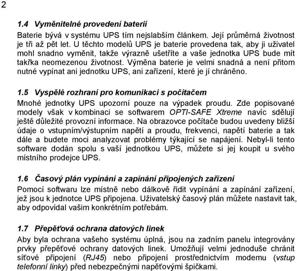 Výměna baterie je velmi snadná a není přitom nutné vypínat ani jednotku UPS, ani zařízení, které je jí chráněno. 1.